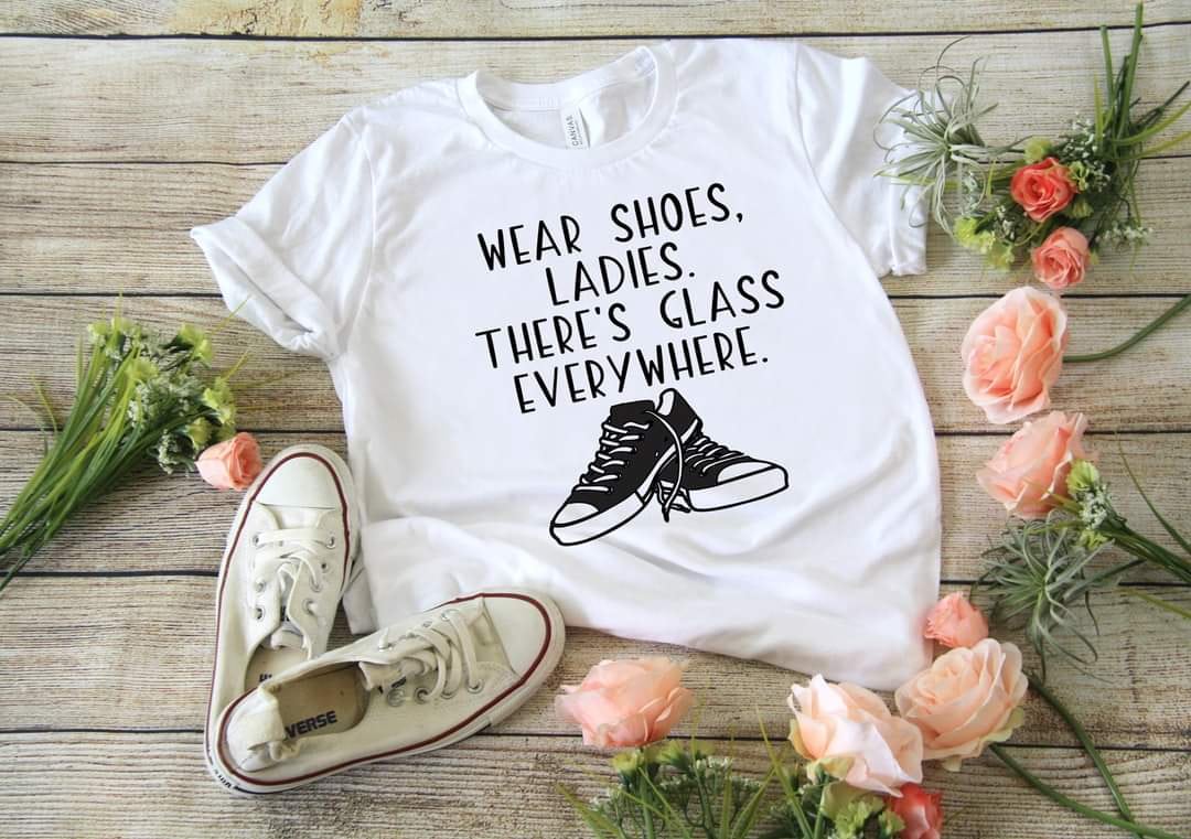 Wear Shoes Ladies, There's Glass Everywhere T-Shirt